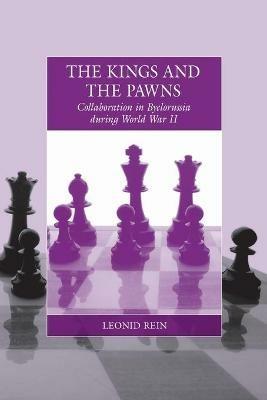 The Kings and the Pawns: Collaboration in Byelorussia during World War II - Leonid Rein - cover