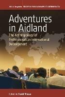 Adventures in Aidland: The Anthropology of Professionals in International Development - cover
