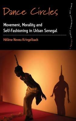 Dance Circles: Movement, Morality and Self-fashioning in Urban Senegal - Helene Neveu Kringelbach - cover