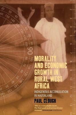 Morality and Economic Growth in Rural West Africa: Indigenous Accumulation in Hausaland - Paul Clough - cover