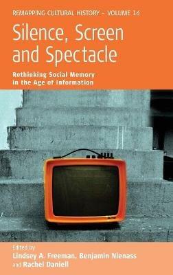 Silence, Screen, and Spectacle: Rethinking Social Memory in the Age of Information - cover