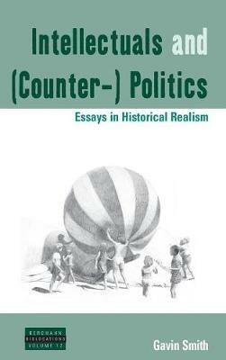Intellectuals and (Counter-) Politics: Essays in Historical Realism - Gavin Smith - cover