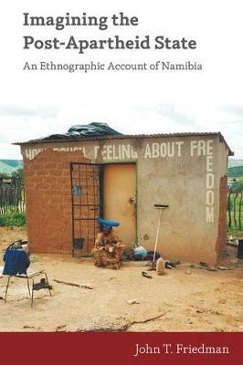 Imagining the Post-Apartheid State: An Ethnographic Account of Namibia - John T. Friedman - cover