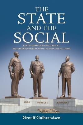 The State and the Social: State Formation in Botswana and its Precolonial and Colonial Genealogies - Ornulf Gulbrandsen - cover