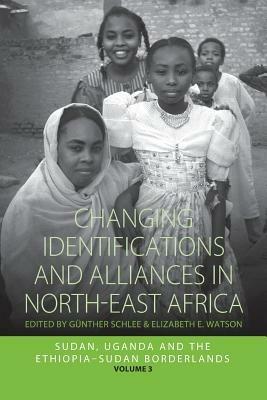 Changing Identifications and Alliances in North-east Africa: Volume II: Sudan, Uganda, and the Ethiopia-Sudan Borderlands - cover
