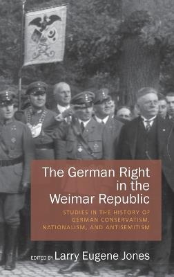 The German Right in the Weimar Republic: Studies in the History of German Conservatism, Nationalism, and Antisemitism - cover