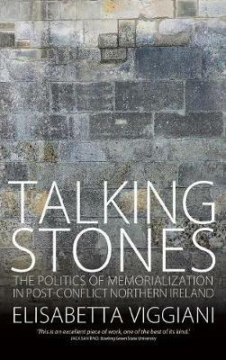 Talking Stones: The Politics of Memorialization in Post-Conflict Northern Ireland - Elisabetta Viggiani - cover