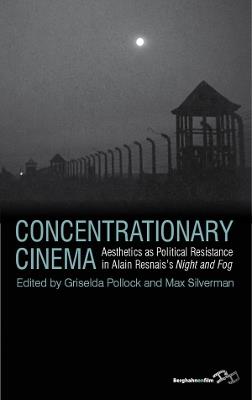 Concentrationary Cinema: Aesthetics as Political Resistance in Alain Resnais's <I>Night and Fog</I> - cover