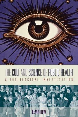 The Cult and Science of Public Health: A Sociological Investigation - Kevin Dew - cover
