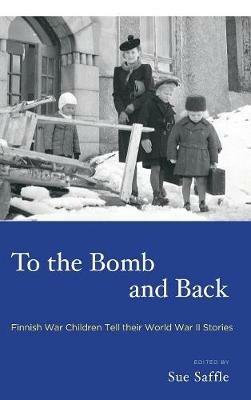 To the Bomb and Back: Finnish War Children Tell Their World War II Stories - cover