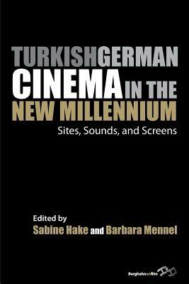 Turkish German Cinema in the New Millennium: Sites, Sounds, and Screens - cover