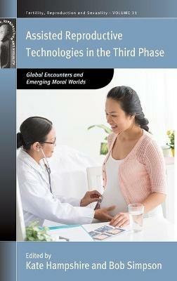 Assisted Reproductive Technologies in the Third Phase: Global Encounters and Emerging Moral Worlds - cover