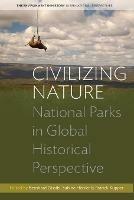 Civilizing Nature: National Parks in Global Historical Perspective - cover