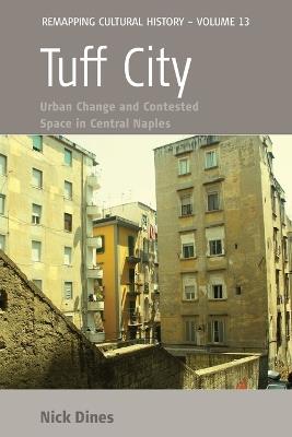 Tuff City: Urban Change and Contested Space in Central Naples - Nick Dines - cover
