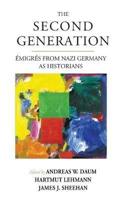 The Second Generation: Émigrés from Nazi Germany as HistoriansWith a Biobibliographic Guide - cover