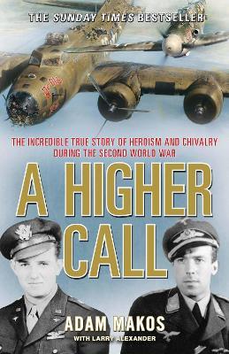 A Higher Call: The Incredible True Story of Heroism and Chivalry during the Second World War - Adam Makos - cover