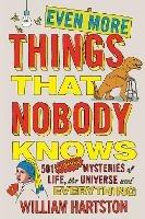 Even More Things That Nobody Knows: 501 Further Mysteries of Life, the Universe and Everything