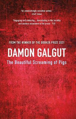 The Beautiful Screaming of Pigs: Author of the 2021 Booker Prize-winning novel THE PROMISE - Damon Galgut - cover