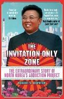The Invitation-Only Zone: The Extraordinary Story of North Korea's Abduction Project - Robert S. Boynton - cover