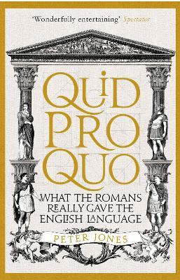 Quid Pro Quo: What the Romans Really Gave the English Language - Peter Jones - cover