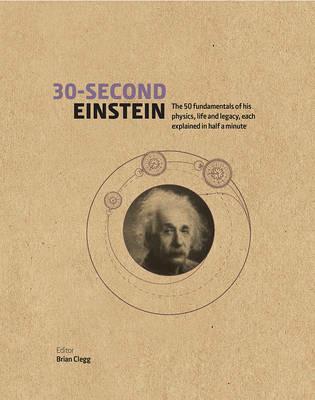30-Second Einstein: The 50 fundamentals of his work, life and legacy, each explained in half a minute - Brian Clegg - cover
