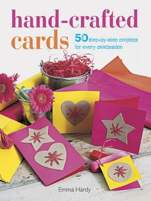 Hand-Crafted Cards: 50 Step-by-Step Projects for Every Celebration - Emma Hardy - cover