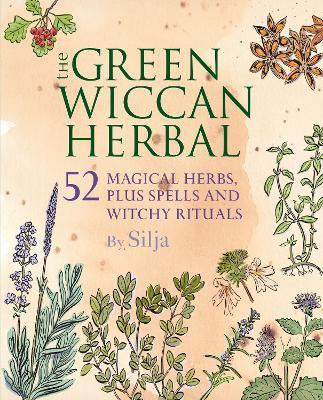The Green Wiccan Herbal: 52 Magical Herbs, Plus Spells and Witchy Rituals - Silja - cover