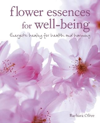 Flower Essences for Well-being: Energetic Healing for Health and Harmony - Barbara Olive - cover