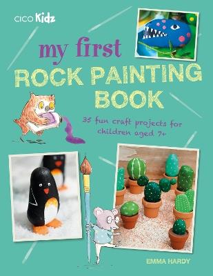 My First Rock Painting Book: 35 Fun Craft Projects for Children Aged 7+ - Emma Hardy - cover