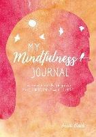 My Mindfulness Journal: Live More Mindfully for Greater Peace, Contentment and Fulfilment - Anna Black - cover
