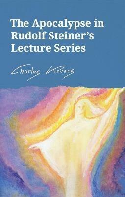 The Apocalypse in Rudolf Steiner's Lecture Series - Charles Kovacs - cover