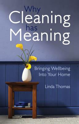 Why Cleaning Has Meaning: Bringing Wellbeing Into Your Home - Linda Thomas - cover