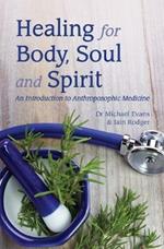 Healing for Body, Soul and Spirit: An Introduction to Anthroposophic Medicine