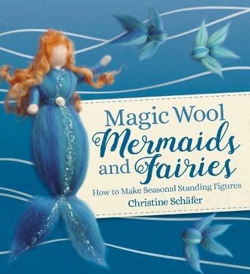 Magic Wool Mermaids and Fairies: How to Make Seasonal Standing Figures - Christine Schäfer - cover