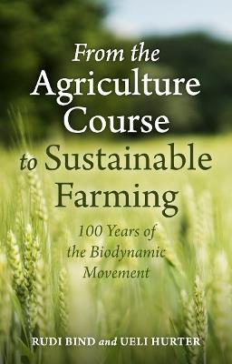 From the Agriculture Course to Sustainable Farming: 100 Years of the Biodynamic Movement - Rudi Bind,Ueli Hurter - cover