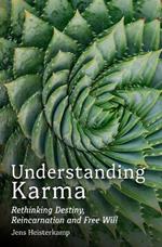 Understanding Karma: Rethinking Destiny, Reincarnation and Free Will