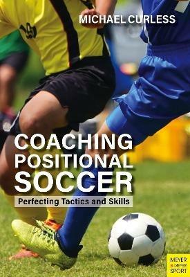 Coaching Positional Soccer: Perfecting Tactics and Skills - Michael Curless - cover