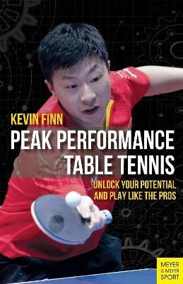 Peak Performance Table Tennis: Unlock Your Potential and Play Like the Pros - Kevin Finn - cover