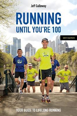 Running Until You’re 100, Sixth Edition: Your Guide to Lifelong Running - Jeff Galloway - cover