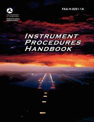 Instrument Procedures Handbook. FAA Instrument Procedures Handbook: FAA-H-8261-1a - Federal Aviation Administration,U S Department of Transportation,Flight Standards Service - cover
