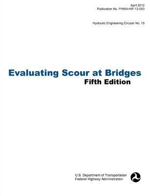 Evaluating Scour at Bridges (Fifth Edition). Hydraulic Engineering Circular No. 18. Publication No. Fhwa-Hif-12-003 - Federal Highway Administration,U S Department of Transportation - cover