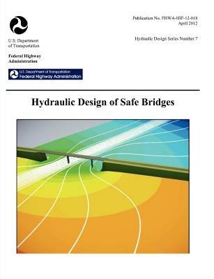 Hydraulic Design of Safe Bridges. Hydraulic Design Series Number 7. Fhwa-Hif-12-018. - Federal Highway Administration,U S Department of Transportation - cover