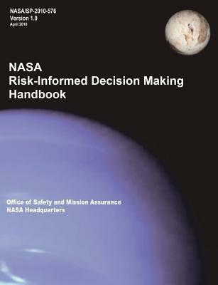NASA Risk-Informed Decision Making Handbook. Version 1.0 - NASA/SP-2010-576. - Nasa Headquarters,Office of Safety and Mission Assurance,Homayoon Dezfuli - cover