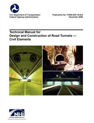 Technical Manual for Design and Construction of Road Tunnels - Civil Elements (Fhwa-Nhi-10-034) - U S Department of Transportation,Federal Highway Administration,National Highway Institute - cover
