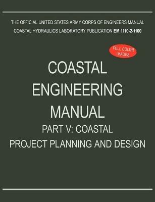 Coastal Engineering Manual Part V: Coastal Project Planning and Design (EM 1110-2-1100) - U S Army Corps of Engineers - cover