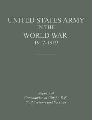 United States Army in the World War 1917-1919: Reports of the Commander in Chief, A.E.F., Staff Sections and Services - Historical Division,United States Department of the Army - cover