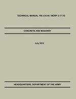 Concrete and Masonry: The Official U.S. Army / Marine Corps Technical Manual TM 3-34.44 / McRp 3-17.7d