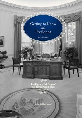 Getting to Know the President: Intelligence Briefings of Presidential Candidates, 1952-2004 - John L Helgerson - cover