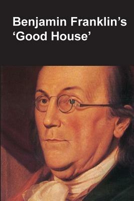 Benjamin Franklin's Good House (National Parks Handbook Series) - Claude-Anne Lopez,National Park Service,Department of the Interior - cover