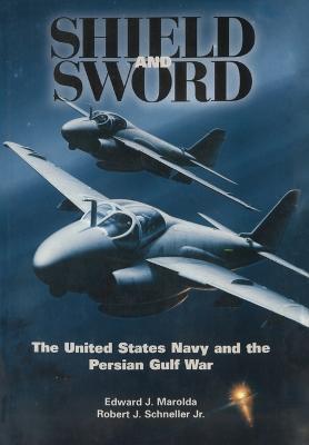 Shield and Sword: The United States Navy and the Persian Gulf War - Edward J Marolda,Robert J Schneller,Us Naval Historical Center - cover